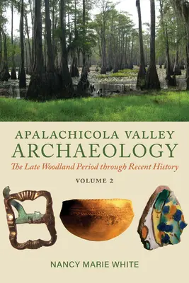 Arheologia Văii Apalachicola, volumul 2: Perioada Woodland târzie până în istoria recentă - Apalachicola Valley Archaeology, Volume 2: The Late Woodland Period Through Recent History