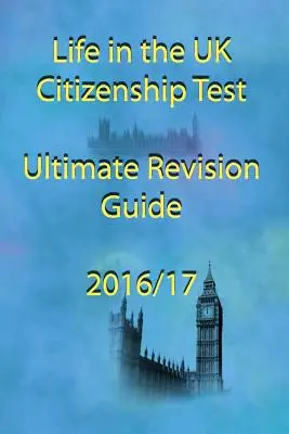 Viața în Marea Britanie Testul de cetățenie Ghidul final de revizuire 2016 - Life in the UK Citizenship Test Ultimate Revision Guide 2016