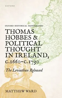 Thomas Hobbes și gândirea politică în Irlanda C.1660- C.1730: The Leviathan Released - Thomas Hobbes and Political Thought in Ireland C.1660- C.1730: The Leviathan Released