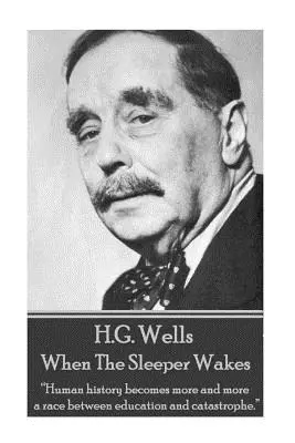 H.G. Wells - Când adormitul se trezește: Istoria omenirii devine din ce în ce mai mult o cursă între educație și catastrofă.
