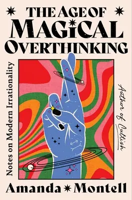 Epoca gândirii magice excesive (The Age of Magical Overthinking): Note despre iraționalitatea modernă - The Age of Magical Overthinking: Notes on Modern Irrationality