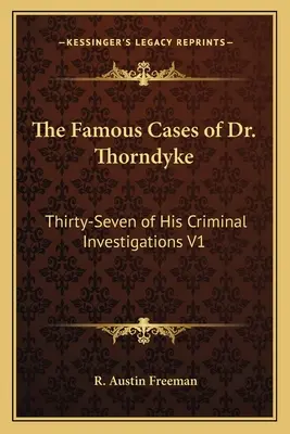 Celebrele cazuri ale doctorului Thorndyke: Thirty-Seven of His Criminal Investigations V1 - The Famous Cases of Dr. Thorndyke: Thirty-Seven of His Criminal Investigations V1