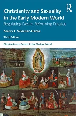 Creștinismul și sexualitatea în lumea modernă timpurie: Reglementarea dorinței, reformarea practicii - Christianity and Sexuality in the Early Modern World: Regulating Desire, Reforming Practice