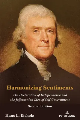 Armonizarea sentimentelor: Declarația de Independență și ideea Jeffersoniană de autoguvernare, ediția a doua - Harmonizing Sentiments: The Declaration of Independence and the Jeffersonian Idea of Self-Government, Second Edition