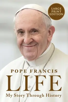 Viața: Povestea mea prin istorie: Biografia inspirată a Papei Francisc prin istorie - Life: My Story Through History: Pope Francis's Inspiring Biography Through History