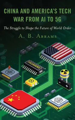 Războiul tehnologic al Chinei și al Americii de la IA la 5G: Lupta pentru modelarea viitorului ordinii mondiale - China and America's Tech War from AI to 5G: The Struggle to Shape the Future of World Order