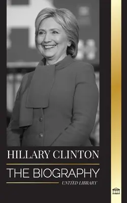 Hillary Clinton: Biografia unei Prime Doamne care se confruntă cu alegeri dificile și ce s-a întâmplat cu campania ei și cu America - Hillary Clinton: The Biography of a First Lady Facing Hard Choices, and what Happened to her Campaign and America