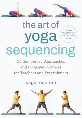 The Art of Yoga Sequencing: Abordări contemporane și practici incluzive pentru profesori și practicanți - pentru Basic, Flow, Gentle, Yin și Rest - The Art of Yoga Sequencing: Contemporary Approaches and Inclusive Practices for Teachers and Practitioners--For Basic, Flow, Gentle, Yin, and Rest