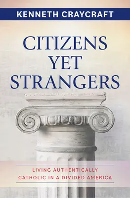 Citizens Yet Strangers: A trăi autentic catolic într-o Americă divizată - Citizens Yet Strangers: Living Authentically Catholic in a Divided America