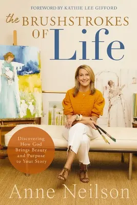 Frânturile de pensulă ale vieții: Descoperirea modului în care Dumnezeu aduce frumusețe și scop poveștii tale - The Brushstrokes of Life: Discovering How God Brings Beauty and Purpose to Your Story
