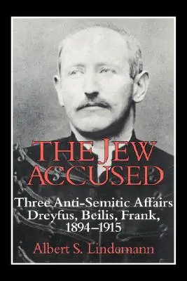 Evreul acuzat: Trei afaceri antisemite (Dreyfus, Beilis, Frank) 1894 1915 - The Jew Accused: Three Anti-Semitic Affairs (Dreyfus, Beilis, Frank) 1894 1915
