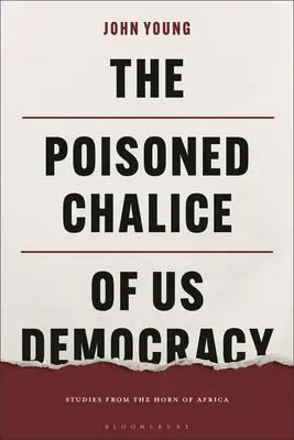 Poisoned Chalice of US Democracy: Studii din Cornul Africii - The Poisoned Chalice of US Democracy: Studies from the Horn of Africa