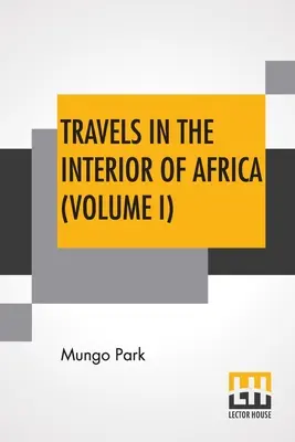 Travels In The Interior Of Africa (Volume I): Editat de Henry Morley - Travels In The Interior Of Africa (Volume I): Edited By Henry Morley