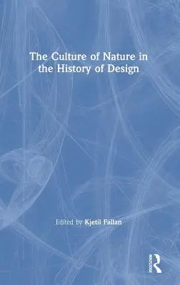 Cultura naturii în istoria designului (The Culture of Nature in the History of Design) - The Culture of Nature in the History of Design
