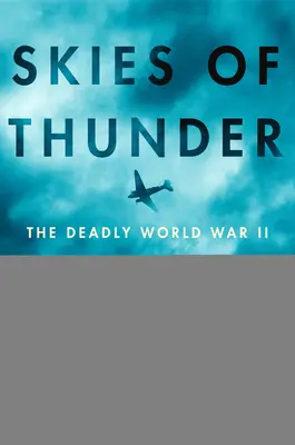 Ceruri de tunet: Misiunea mortală din Al Doilea Război Mondial deasupra acoperișului lumii - Skies of Thunder: The Deadly World War II Mission Over the Roof of the World