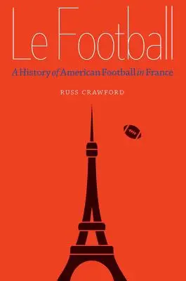Le Football: O istorie a fotbalului american în Franța - Le Football: A History of American Football in France
