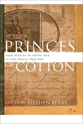 Princes of Cotton (Prinții bumbacului): Four Diaries of Young Men in the South, 1848-1860 (Patru jurnale ale tinerilor din sud, 1848-1860) - Princes of Cotton: Four Diaries of Young Men in the South, 1848-1860