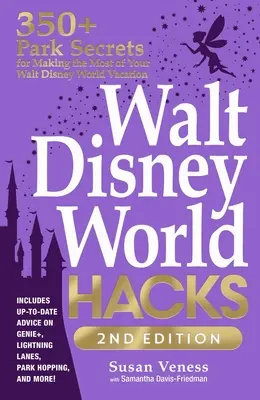 Walt Disney World Hacks, ediția a 2-a: 350+ secrete de parc pentru a profita la maximum de vacanța dumneavoastră la Walt Disney World - Walt Disney World Hacks, 2nd Edition: 350+ Park Secrets for Making the Most of Your Walt Disney World Vacation