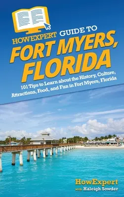 Ghidul HowExpert pentru Fort Myers, Florida: 101 sfaturi pentru a afla despre istoria, cultura, atracțiile, mâncarea și distracția din Fort Myers, Florida - HowExpert Guide to Fort Myers, Florida: 101 Tips to Learn about the History, Culture, Attractions, Food, and Fun in Fort Myers, Florida