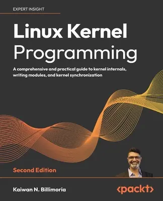 Programarea nucleului Linux - Ediția a doua: Un ghid cuprinzător și practic pentru elementele interne ale kernelului, scrierea modulelor și sincronizarea kernelului - Linux Kernel Programming - Second Edition: A comprehensive and practical guide to kernel internals, writing modules, and kernel synchronization