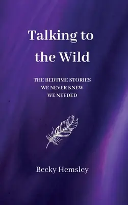 Talking to the Wild: Poveștile de culcare de care nu știam că avem nevoie - Talking to the Wild: The bedtime stories we never knew we needed