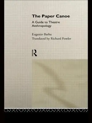Canoe de hârtie: un ghid de antropologie teatrală - The Paper Canoe: A Guide to Theatre Anthropology
