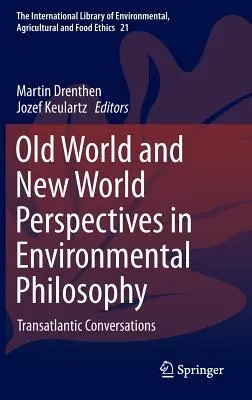 Old World and New World Perspectives in Environmental Philosophy: Conversații transatlantice - Old World and New World Perspectives in Environmental Philosophy: Transatlantic Conversations