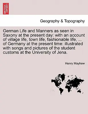 Viața și manierele germane așa cum sunt văzute în Saxonia în zilele noastre: cu o prezentare a vieții la sat, la oraș, la modă, ... din Germania în prezent - German Life and Manners as seen in Saxony at the present day: with an account of village life, town life, fashionable life, ... of Germany at the pres
