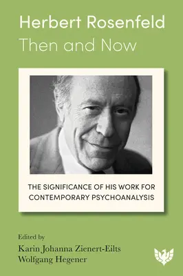 Herbert Rosenfeld - Atunci și acum: Semnificația operei sale pentru psihanaliza contemporană - Herbert Rosenfeld - Then and Now: The Significance of His Work for Contemporary Psychoanalysis