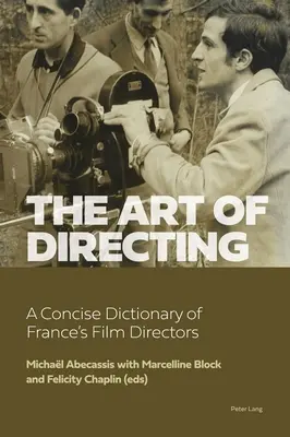 Arta de a regiza: Un dicționar concis al regizorilor francezi - The Art of Directing: A Concise Dictionary of France's Film Directors