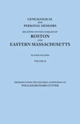 Genealogical and Personal Memoirs Relating to the Families of Boston and Eastern Massachusetts. în patru volume. Volumul II - Genealogical and Personal Memoirs Relating to the Families of Boston and Eastern Massachusetts. in Four Volumes. Volume II