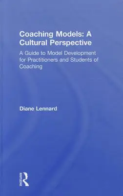 Modele de coaching: O perspectivă culturală: Un ghid pentru dezvoltarea modelelor: Pentru practicieni și studenți ai coaching-ului - Coaching Models: A Cultural Perspective: A Guide to Model Development: For Practitioners and Students of Coaching