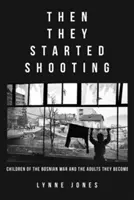 Then They Started Shooting: Copiii războiului din Bosnia și adulții care au devenit - Then They Started Shooting: Children of the Bosnian War and the Adults They Become