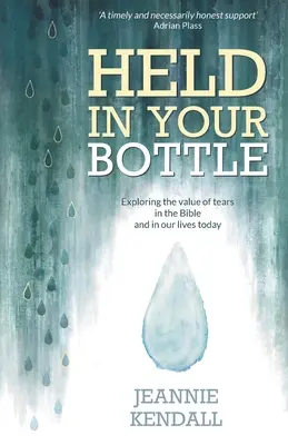 Ținut în Sticla Ta: Explorarea valorii lacrimilor în Biblie și în viața noastră de astăzi (Paperback) - Înțelegerea emoțiilor noastre, importanța - Held in Your Bottle: Exploring the Value of Tears in the Bible and in Our Lives Today (Paperback) - Understanding Our Emotions, Importance