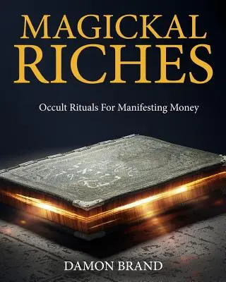 Magickal Riches: Ritualuri oculte pentru manifestarea banilor - Magickal Riches: Occult Rituals For Manifesting Money