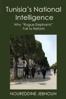 Serviciul național de informații al Tunisiei: De ce nu reușesc elefanții necinstiți să se reformeze - Tunisia's National Intelligence: Why Rogue Elephants Fail to Reform