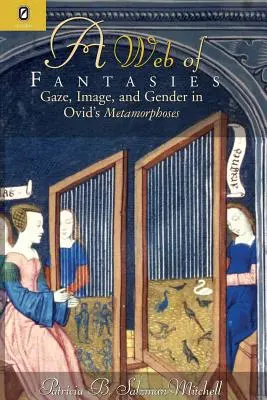 Web of Fantasies: Privire, imagine și gen în Metamorfozele lui Ovidiu - Web of Fantasies: Gaze, Image, & Gender in Ovid's Metamorphoses