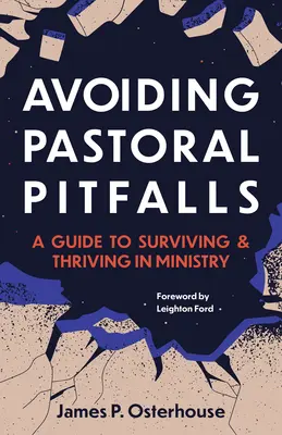 Avoiding Pastoral Pitfalls: A Guide to Surviving and Thriving in Ministry: A Guide to Surviving and Thriving in Ministry - Avoiding Pastoral Pitfalls: A Guide to Surviving and Thriving in Ministry