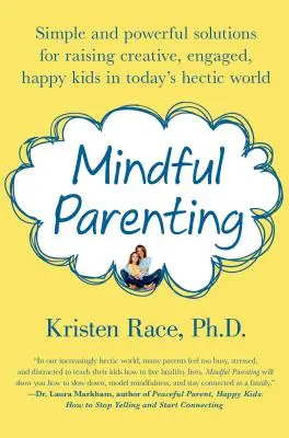 Mindful Parenting: Soluții simple și puternice pentru creșterea copiilor creativi, implicați și fericiți în lumea agitată de astăzi - Mindful Parenting: Simple and Powerful Solutions for Raising Creative, Engaged, Happy Kids in Today's Hectic World