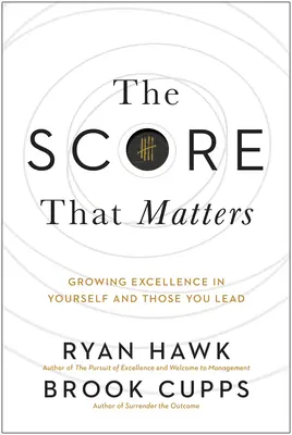 Scorul care contează: Growing Excellence in Yourself and Those You Lead - The Score That Matters: Growing Excellence in Yourself and Those You Lead