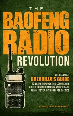 Revoluția radio Baofeng: The Beginner Guerrilla's Guide to Break Through the Complexity, Secure Communications, and Prepare for Disaster With P - The Baofeng Radio Revolution: The Beginner Guerrilla's Guide to Break Through the Complexity, Secure Communications, and Prepare for Disaster With P