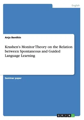 Teoria monitorului a lui Krashen privind relația dintre învățarea spontană și ghidată a limbilor străine - Krashen's Monitor Theory on the Relation between Spontaneous and Guided Language Learning