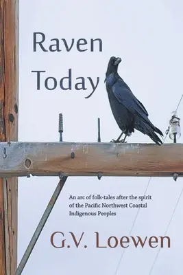 Corbul de azi: Un arc de povești populare după spiritul popoarelor indigene de pe coasta de nord-vest a Pacificului - Raven Today: An arc of folk-tales after the spirit of the Pacific Northwest Coastal Indigenous Peoples