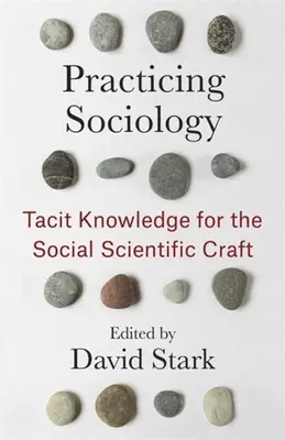 Practicarea sociologiei: Tacit Knowledge for the Social Scientific Craft - Practicing Sociology: Tacit Knowledge for the Social Scientific Craft