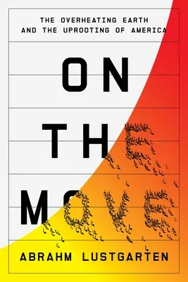 În mișcare: Supraîncălzirea Pământului și dezrădăcinarea Americii - On the Move: The Overheating Earth and the Uprooting of America