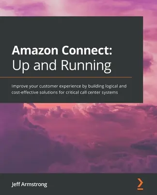 Amazon Connect - În funcțiune: Îmbunătățiți experiența clienților prin construirea de soluții logice și rentabile pentru sistemele critice de call center - Amazon Connect - Up and Running: Improve your customer experience by building logical and cost-effective solutions for critical call center systems