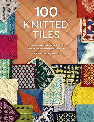 100 Knitted Tiles: Tablouri și modele pentru motive tricotate inspirate de dale decorative - 100 Knitted Tiles: Charts and Patterns for Knitted Motifs Inspired by Decorative Tiles