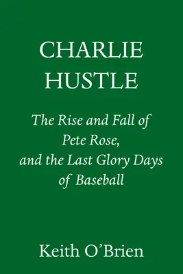 Charlie Hustle: Ascensiunea și decăderea lui Pete Rose și ultimele zile de glorie ale baseball-ului: The Rise and Fall of Pete Rose, and the Last Glory Days of Baseball - Charlie Hustle: The Rise and Fall of Pete Rose, and the Last Glory Days of Baseball