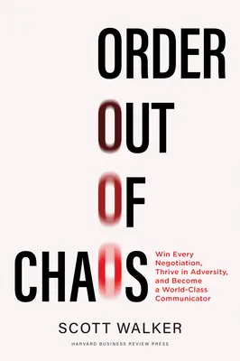 Order Out of Chaos: Câștigă fiecare negociere, prosperă în adversitate și devino un comunicator de clasă mondială - Order Out of Chaos: Win Every Negotiation, Thrive in Adversity, and Become a World-Class Communicator
