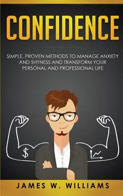 Încredere: Metode simple și dovedite pentru a gestiona anxietatea și timiditatea și pentru a vă transforma viața personală și profesională - Confidence: Simple, Proven Methods to Manage Anxiety and Shyness, and Transform Your Personal and Professional Life